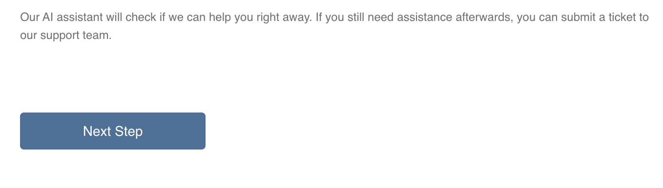 Message reading: Our AI assistant will check if we can help you right away. If you still need assistance afterwards, you can submit a ticket to our support team. Next Step button below.