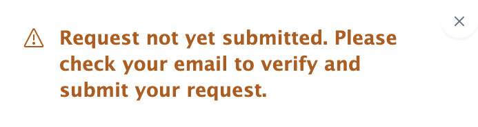 Warning message reading: Request not yet submitted. Please check your email to verify and submit your request.